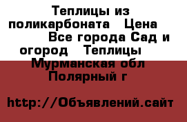 Теплицы из поликарбоната › Цена ­ 12 000 - Все города Сад и огород » Теплицы   . Мурманская обл.,Полярный г.